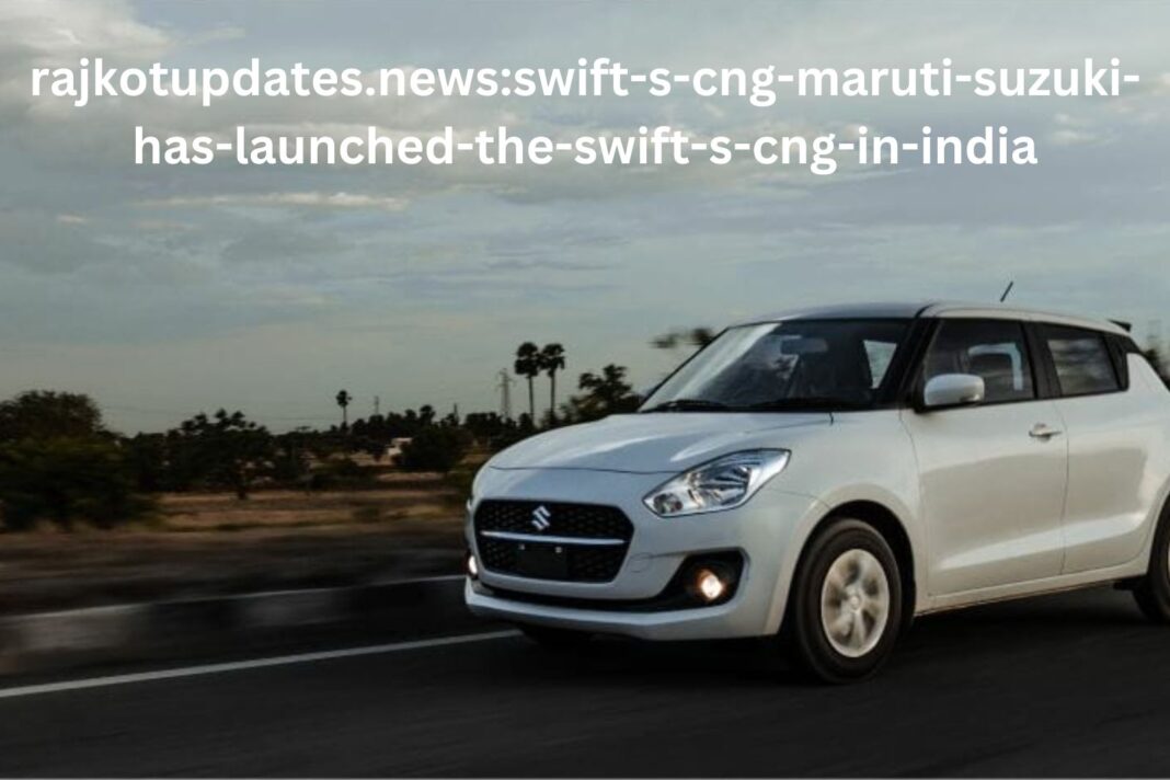 rajkotupdates.news:swift-s-cng-maruti-suzuki-has-launched-the-swift-s-cng-in-india