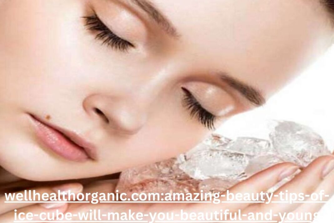 wellhealthorganic.com:amazing-beauty-tips-of-ice-cube-will-make-you-beautiful-and-young